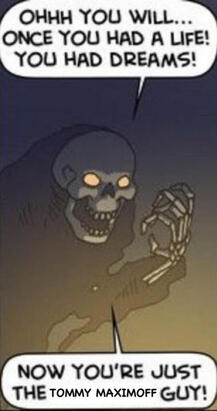 image of the grim reaper edited to say: once you had a life! once you had dreams! now you're just the tommy maximoff guy!